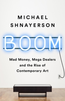 Image for Boom  : mad money, mega dealers, and the rise of contemporary art