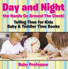 Image for Day and Night the Hands Go Around The Clock! Telling Time for Kids - Baby & Toddler Time Books