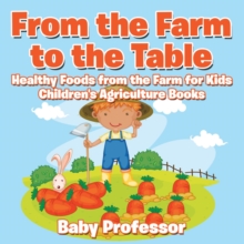 Image for From the Farm to The Table, Healthy Foods from the Farm for Kids - Children's Agriculture Books