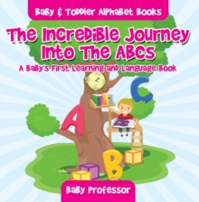 Image for Incredible Journey Into The ABCs. A Baby's First Learning and Language Book. - Baby & Toddler Alphabet Books