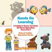 Image for Hands On Learning: A Toddler's Great, Fun Book All About Opposites from A to Z - Baby & Toddler Opposites Books