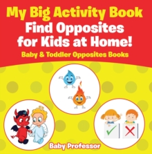 Image for My Big Activity Book: Find Opposites for Kids at Home! - Baby & Toddler Opposites Books