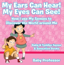 Image for My Ears Can Hear! My Eyes Can See! How I use My Senses to Discover the World Around Me - Baby & Toddler Sense & Sensation Books