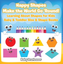 Image for Happy Shapes Make the World Go 'Round! Learning About Shapes for Kids - Baby & Toddler Size & Shape Books