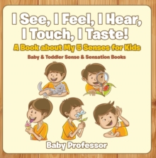 Image for I See, I Feel, I Hear, I Touch, I Taste! A Book About My 5 Senses for Kids - Baby & Toddler Sense & Sensation Books