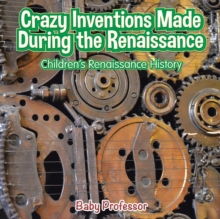 Image for Crazy Inventions Made During the Renaissance Children's Renaissance History