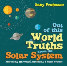 Image for Out of this World Truths about the Solar System Astronomy 5th Grade Astronomy & Space Science