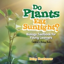 Image for Do Plants Eat Sunlight? Biology Textbook for Young Learners Children's Biology Books