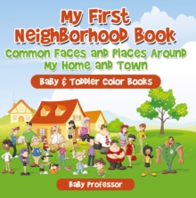 Image for My First Neighborhood Book: Common Faces and Places Around My Home and Town - Baby & Toddler Color Books