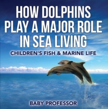 Image for How Dolphins Play a Major Role in Sea Living Children's Fish & Marine Life