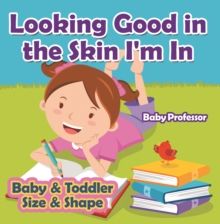 Image for Looking Good in the Skin I'm In Baby & Toddler Size & Shape
