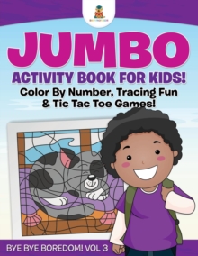 Image for Jumbo Activity Book for Kids! Color By Number, Tracing Fun & Tic Tac Toe Games! Bye Bye Boredom! Vol 3
