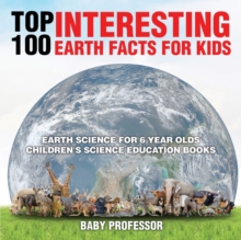 Image for Top 100 Interesting Earth Facts for Kids - Earth Science for 6 Year Olds Children's Science Education Books