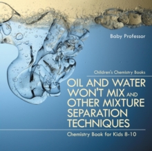 Image for Oil and Water Won't Mix and Other Mixture Separation Techniques - Chemistry Book for Kids 8-10 Children's Chemistry Books