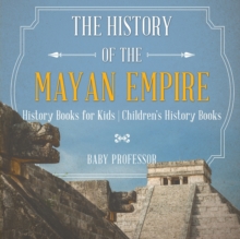 Image for The History of the Mayan Empire - History Books for Kids Children's History Books