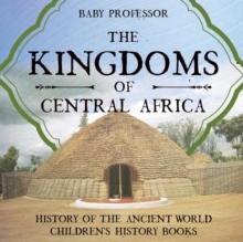 Image for The Kingdoms of Central Africa - History of the Ancient World Children's History Books