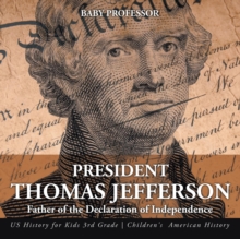 Image for President Thomas Jefferson : Father of the Declaration of Independence - US History for Kids 3rd Grade Children's American History