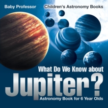 Image for What Do We Know about Jupiter? Astronomy Book for 6 Year Old Children's Astronomy Books