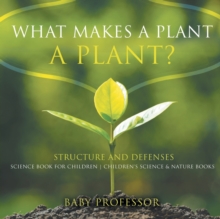 Image for What Makes a Plant a Plant? Structure and Defenses Science Book for Children Children's Science & Nature Books
