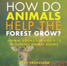 Image for How Do Animals Help the Forest Grow? Animal Books for Kids 9-12 Children's Animal Books