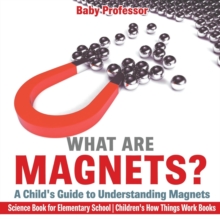Image for What are Magnets? A Child's Guide to Understanding Magnets - Science Book for Elementary School Children's How Things Work Books