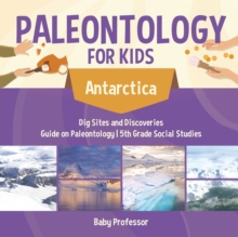 Image for Paleontology for Kids - Antarctica - Dig Sites and Discoveries Guide on Paleontology 5th Grade Social Studies