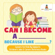 Image for Can I Become A _____ Because I Like _____? Careers for Kids By Subjects Children's Jobs & Careers Reference Books