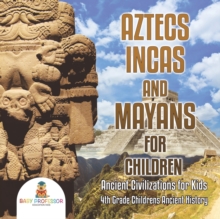 Image for Aztecs, Incas, and Mayans for Children Ancient Civilizations for Kids 4th Grade Children's Ancient History