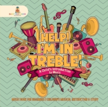 Image for Help! I'm In Treble! A Child's Introduction to Music - Music Book for Beginners Children's Musical Instruction & Study