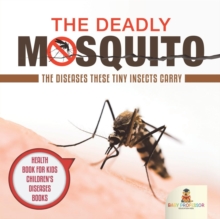 Image for The Deadly Mosquito : The Diseases These Tiny Insects Carry - Health Book for Kids Children's Diseases Books