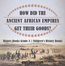 Image for How Did The Ancient African Empires Get Their Goods? History Books Grade 3