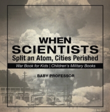 Image for When Scientists Split An Atom, Cities Perished - War Book For Kids - Childr