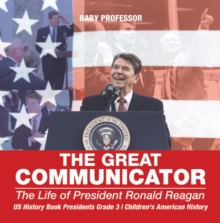 Image for Great Communicator : The Life Of President Ronald Reagan - Us History Book Presidents Grade 3 -