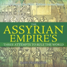 Image for Assyrian Empire's Three Attempts to Rule the World : Ancient History of the World | Children's Ancient History