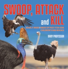 Image for Swoop, Attack And Kill - Deadly Birds - Birds Of Prey For Kids - Children's