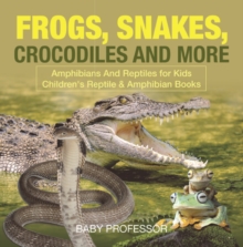 Image for Frogs, Snakes, Crocodiles And More - Amphibians And Reptiles For Kids - Chi