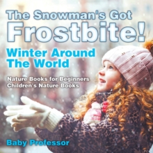 Image for The Snowman's Got A Frostbite! - Winter Around The World - Nature Books for Beginners Children's Nature Books