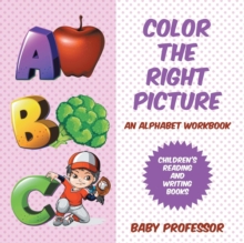 Image for Color the Right Picture - An Alphabet Workbook Children's Reading and Writing Books