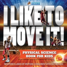Image for I Like To Move It! Physical Science Book for Kids - Newton's Laws of Motion Children's Physics Book