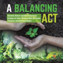 Image for A Balancing Act Dynamic Nature and Her Ecosystems Ecology for Kids Science Kids 3rd Grade Children's Environment Books
