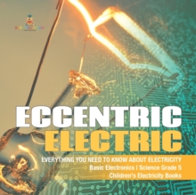 Image for Eccentric Electric Everything You Need to Know about Electricity Basic Electronics Science Grade 5 Children's Electricity Books