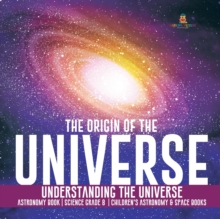 Image for The Origin of the Universe Understanding the Universe Astronomy Book Science Grade 8 Children's Astronomy & Space Books