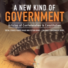 Image for A New Kind of Government Articles of Confederation to Constitution Social Studies Fourth Grade Non Fiction Books Children's Government Books
