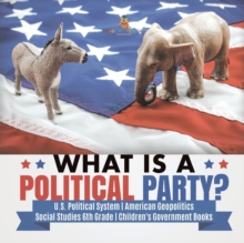 Image for What is a Political Party? U.S. Political System American Geopolitics Social Studies 6th Grade Children's Government Books