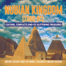 Image for Nubian Kingdom (1000 BC) : Culture, Conflicts and Its Glittering Treasures Ancient History Book 5th Grade Children's Ancient History