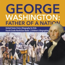 Image for George Washington : Father of a Nation United States Civics Biography for Kids Fourth Grade Nonfiction Books Children's Biographies