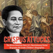 Image for Crispus Attucks The African American Hero U.S. Revolutionary Period Biography 4th Grade Children's Biographies