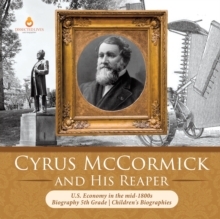 Image for Cyrus McCormick and His Reaper U.S. Economy in the mid-1800s Biography 5th Grade Children's Biographies