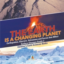 Image for The Earth is a Changing Planet Earthquakes, Glaciers, Volcanoes and Forces that Affect Surface Changes Grade 3 Children's Earth Sciences Books