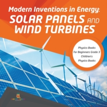 Image for Modern Inventions in Energy : Solar Panels and Wind Turbines Physics Books for Beginners Grade 3 Children's Physics Books